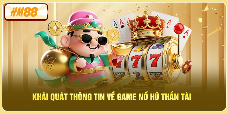 Khái quát về game nổ hũ thần tài