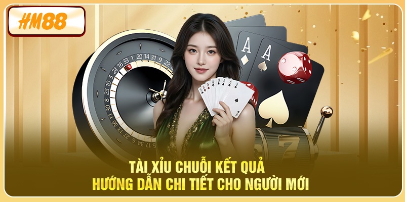 Tài Xỉu Chuỗi Kết Quả - Hướng Dẫn Chi Tiết Cho Người Mới