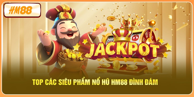 Top các siêu phẩm nổ hũ HM88 đình đám